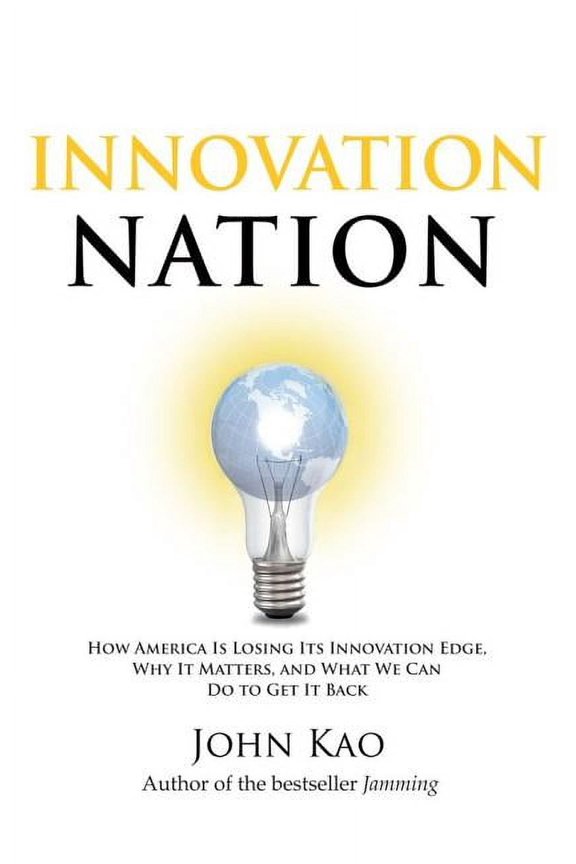 Innovation Nation : How America Is Losing Its Innovation Edge, Why It Matters, and What We Can Do to Get It Back (Hardcover)