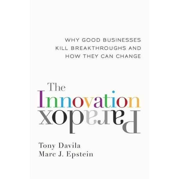 Innovation Paradox : Why Good Businesses Kill Breakthroughs and How They Can Change