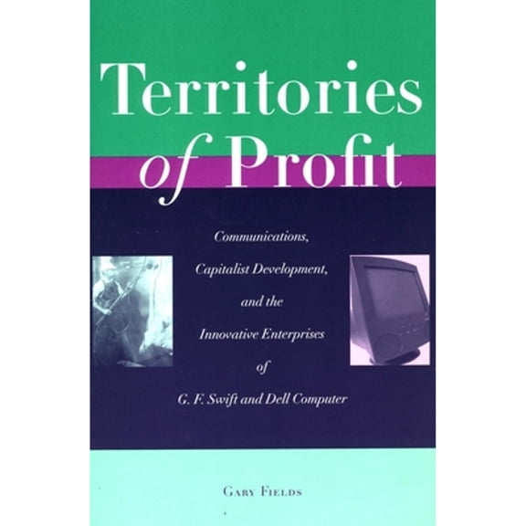 Pre-Owned Innovation and Technology in the World E: Territories of Profit : Communications, Capitalist Development, and the Innovative Enterprises of G. F. Swift and Dell Computer (Hardcover)