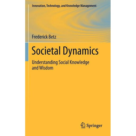 Innovation, Technology, and Knowledge Ma Societal Dynamics: Understanding Social Knowledge and Wisdom, Book 11, (Hardcover)