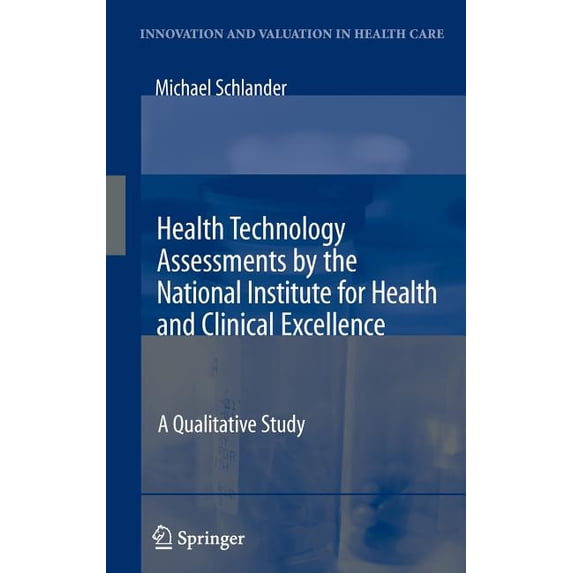 Innovation and Valuation in Health Care Health Technology Assessments by the National Institute for Health and Clinical Excellence: A Qualitative Study, (Hardcover)