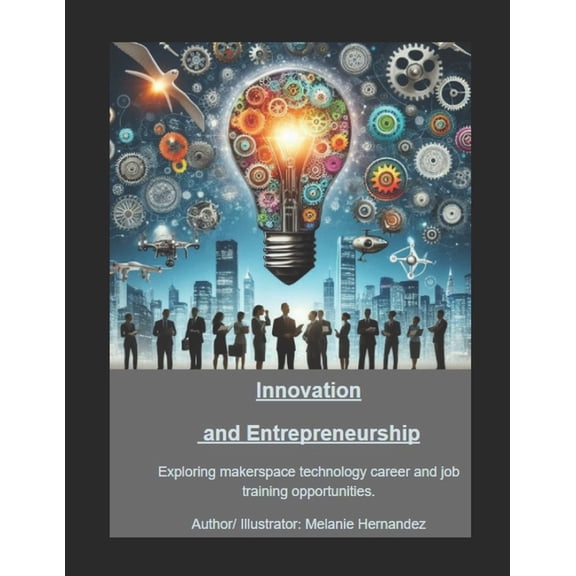 Innovation and Entrepreneurship: Exploring makerspace technology career and job training opportunities, (Paperback)