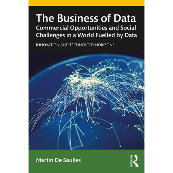 Innovation and Technology Horizons The Business of Data: Commercial Opportunities and Social Challenges in a World Fuelled by Data, (Paperback)