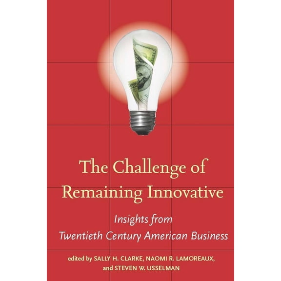 Innovation and Technology in the World E The Challenge of Remaining Innovative: Insights from Twentieth-Century American Business, (Hardcover)
