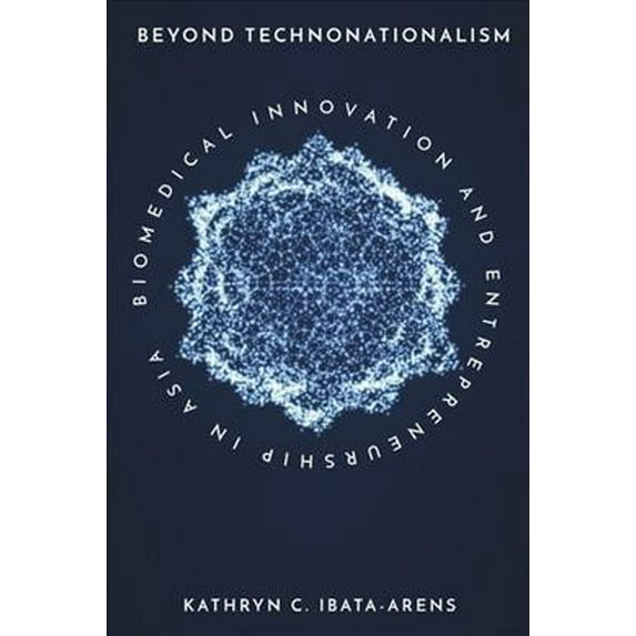 Innovation and Technology in the World Economy: Beyond Technonationalism: Biomedical Innovation and Entrepreneurship in Asia (Hardcover)