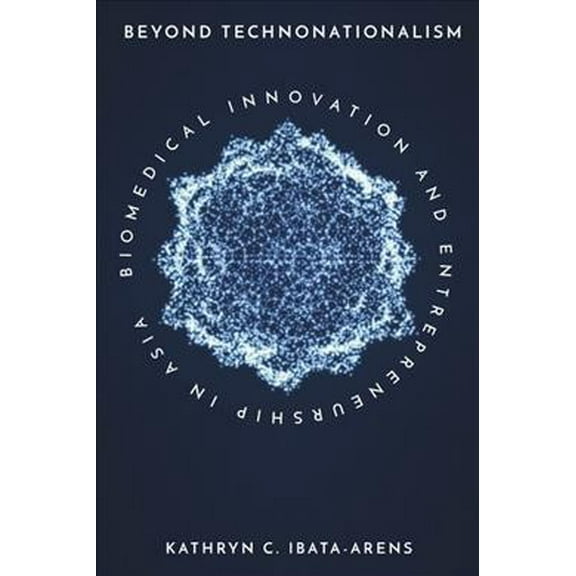 Innovation and Technology in the World Economy: Beyond Technonationalism: Biomedical Innovation and Entrepreneurship in Asia (Hardcover)