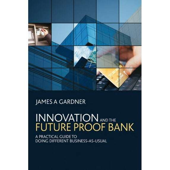 Pre-Owned Innovation and the Future Proof Bank: A Practical Guide to Doing Different Business-as-usual Paperback