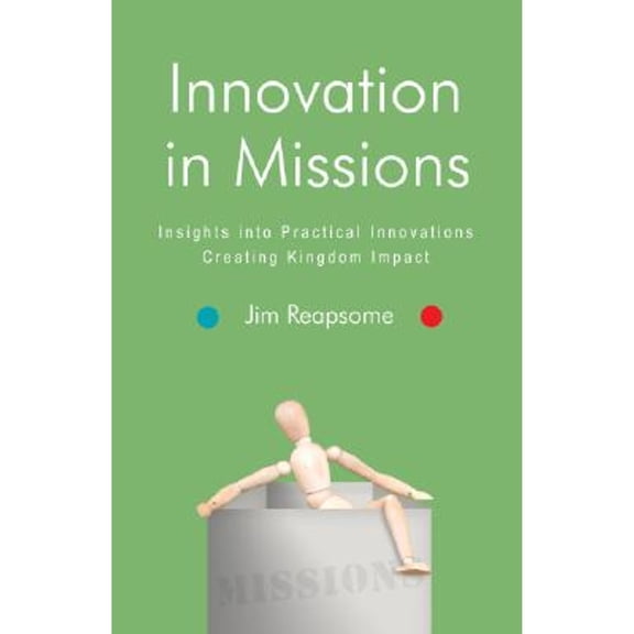 Innovation in Mission: Insights Into Practical Innovations Creating Kingdom Impact (Paperback) by Jim Reapsome, Jon Hirst
