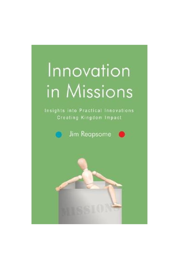 Innovation in Mission: Insights Into Practical Innovations Creating Kingdom Impact (Paperback) by Jim Reapsome, Jon Hirst