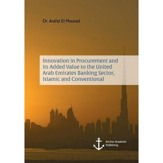 Innovation in Procurement and its Added Value to the United Arab Emirates Banking Sector, Islamic and Conventional, (Paperback)