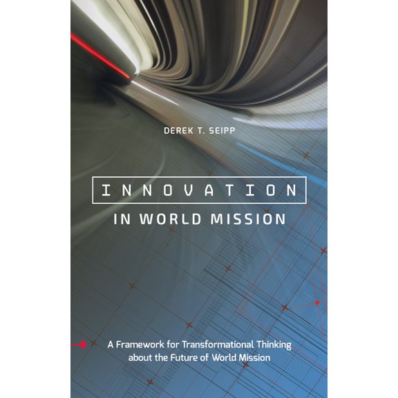 Innovation in World Mission: A Framework for Transformational Thinking about the Future of World Mission, (Paperback)