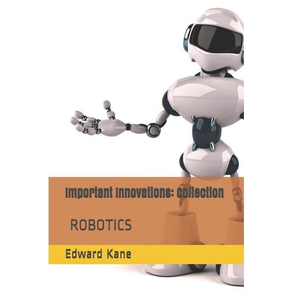 Innovations Changing Your Life: Important Innovations: Collection: Robotic Innovation - the latest & most impressive robots including medical body bots, Jeeves with AI, humanoid, 1st responder, indust
