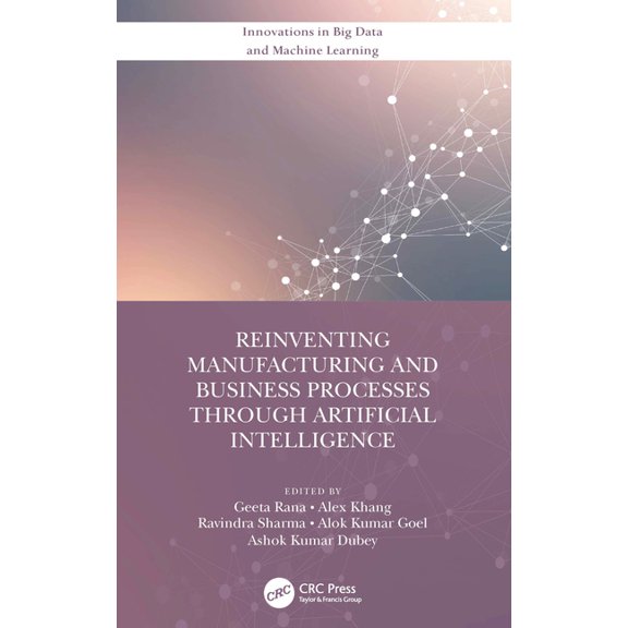Innovations in Big Data and Machine Lear Reinventing Manufacturing and Business Processes Through Artificial Intelligence, (Hardcover)