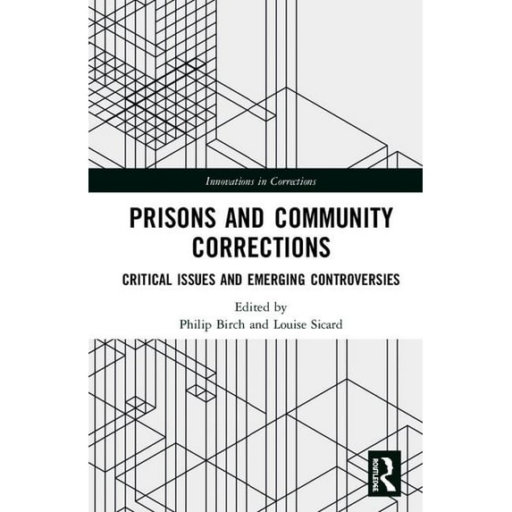 Innovations in Corrections Prisons and Community Corrections: Critical Issues and Emerging Controversies, (Hardcover)