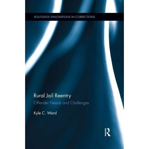 Innovations in Corrections Rural Jail Reentry: Offender Needs and Challenges, (Paperback)