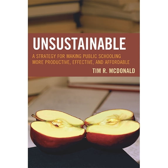 Innovations in Education Unsustainable: A Strategy for Making Public Schooling More Productive, Effective, and Affordable, Book 09, (Paperback)