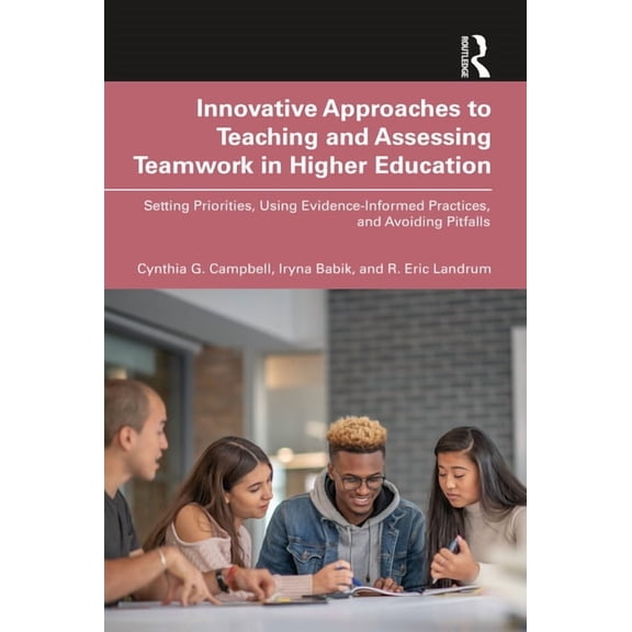 Innovative Approaches to Teaching and Assessing Teamwork in Higher Education: Setting Priorities, Using Evidence-Informe, (Paperback)