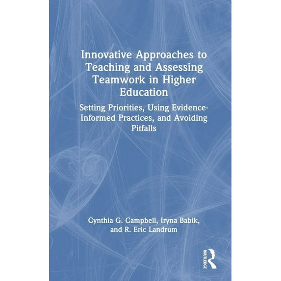 Innovative Approaches to Teaching and Assessing Teamwork in Higher Education: Setting Priorities, Using Evidence-Informe, (Hardcover)