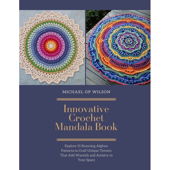 Innovative Crochet Mandala Book: Explore 15 Stunning Afghan Patterns to Craft Unique Throws That Add Warmth and Artistry, (Paperback)