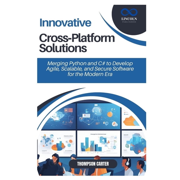 Innovative Cross-Platform Solutions: Merging Python and C# to Develop Agile, Scalable, and Secure Software for the Moder, (Paperback)
