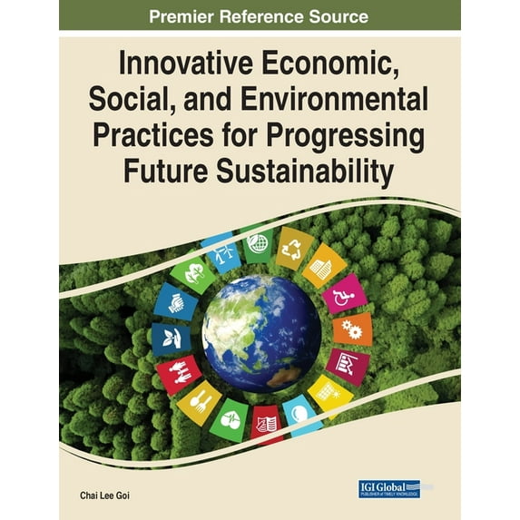 Innovative Economic, Social, and Environmental Practices for Progressing Future Sustainability, (Paperback)