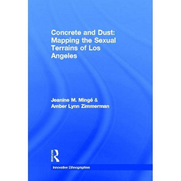 Innovative Ethnographies Concrete and Dust: Mapping the Sexual Terrains of Los Angeles, (Hardcover)