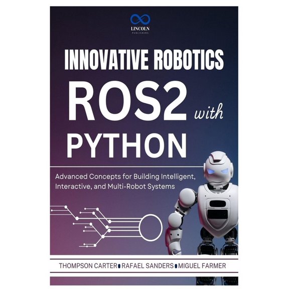 R0s2 Innovative Robotics with ROS2 and Python: Advanced Concepts for Building Intelligent, Interactive, and Multi-Robot Syste, Book 8, (Paperback)