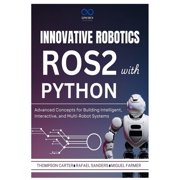 R0s2 Innovative Robotics with ROS2 and Python Advanced Concepts for Building Intelligent, Interactive, and Multi-Robot Syste, Book 8, Paperback