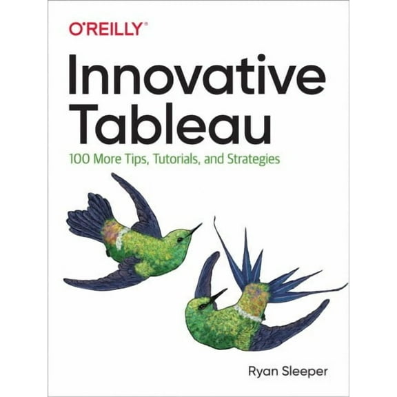 Innovative Tableau: 100 More Tips, Tutorials, and Strategies (Paperback)