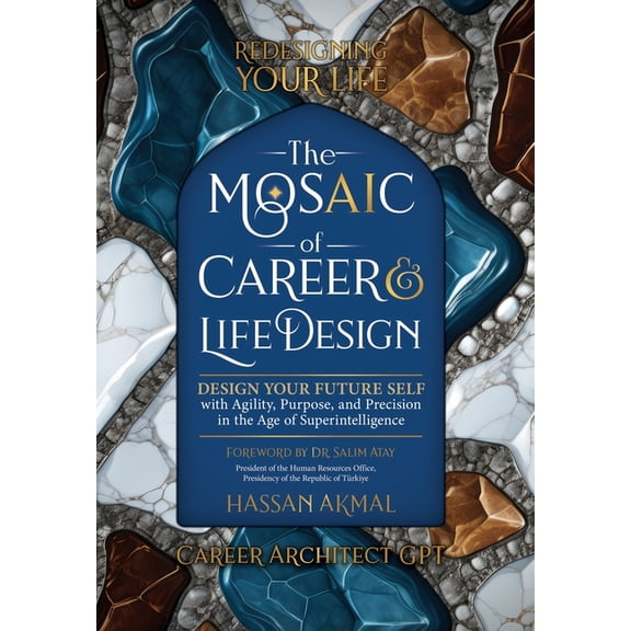 Innovative Tools, Strategies, and the Ul Redesigning Your Life: The AI Mosaic of Career & Life Design: Career Architect GPT: Design Your Future Self with Agility, Book 1, (Hardcover)