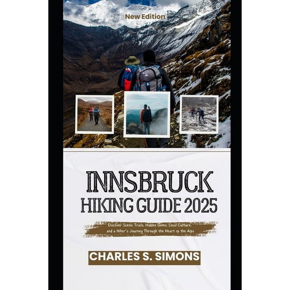 Innsbruck Hiking Guide 2025: Discover Scenic Trails, Hidden Gems, Local Culture, and a Hiker's Journey Through the , (Paperback)