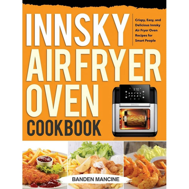 Innsky Air Fryer Oven Cookbook Crispy Easy and Delicious Innsky Air Fryer Oven Recipes for Smart People Hardcover Walmart