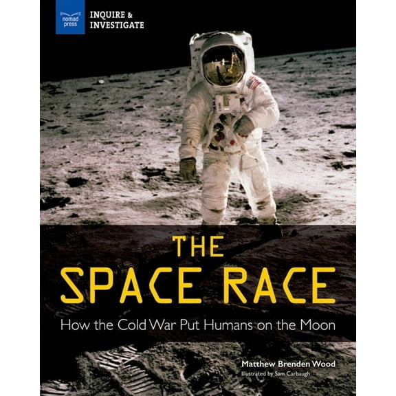 Inquire &amp; Investigate The Space Race: How the Cold War Put Humans on the Moon, (Paperback)