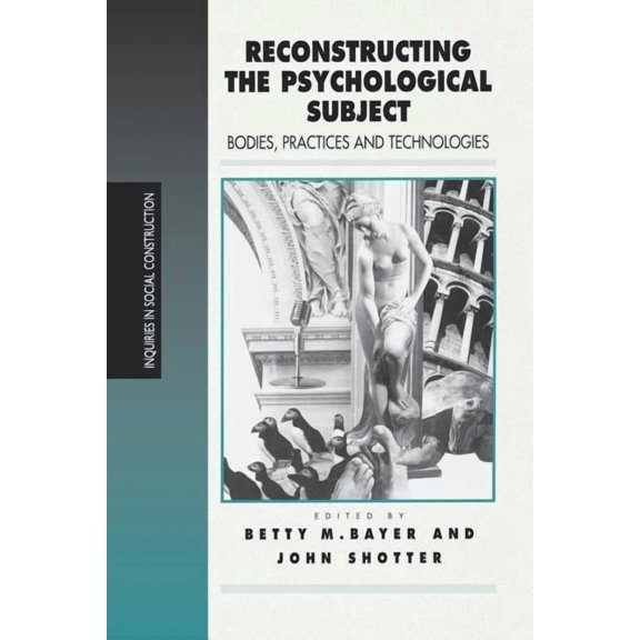 Inquiries in Social Construction Reconstructing the Psychological Subject: Bodies, Practices, and Technologies, (Paperback)