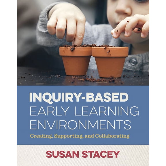 Inquiry-Based Early Learning Environments: Creating, Supporting, and Collaborating, (Hardcover)