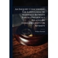 thumbnail image 1 of An Inquiry Concerning The Lawfulness Of Marriage Between Parties Previously Related By Consanguinity Or Affinity : Also, A Short History Of Opinions In Different Ages And Countries, And Of The Action Of Ecclesiastical Bodies On That Subject (Paperback), 1 of 1