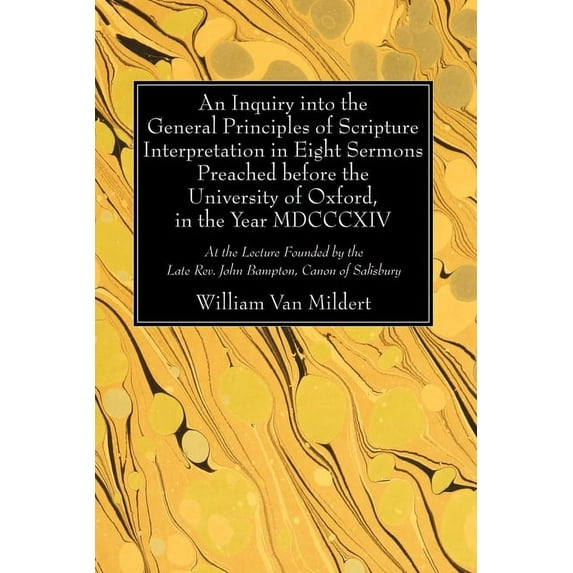 An Inquiry Into the General Principles of Scripture Interpretation in Eight Sermons Preached Before the University of Oxford, in the Year 1814 (Paperback)