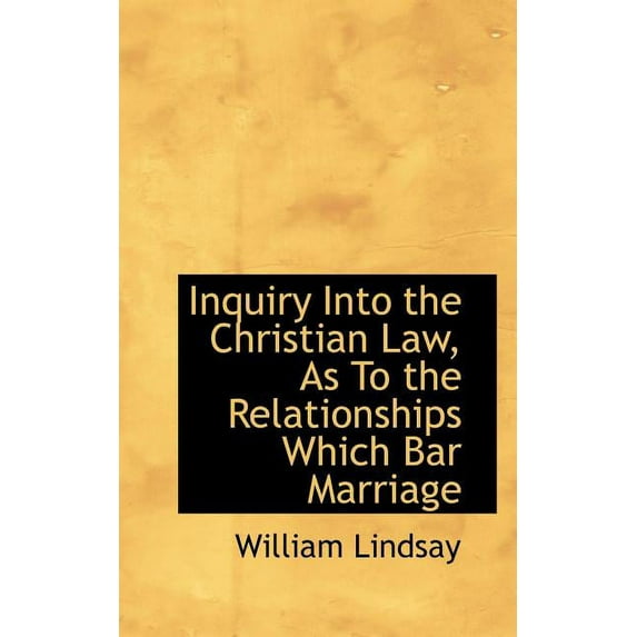Inquiry Into the Christian Law, as to the Relationships Which Bar Marriage Paperback