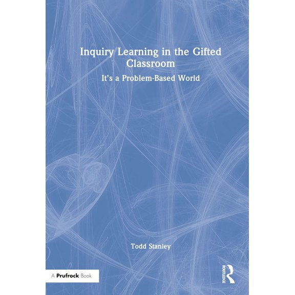 Inquiry Learning in the Gifted Classroom: It's a Problem-Based World, (Hardcover)