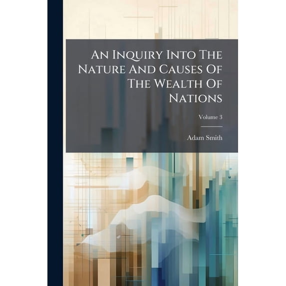 An Inquiry Into The Nature And Causes Of The Wealth Of Nations : With Notes From Ricardo, M'culloch, Chalmers, And Other Eminent Political Economists; Volume 3 (Paperback)