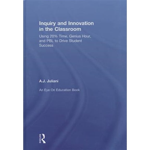 Pre-Owned Inquiry and Innovation in the Classroom: Using 20% Time, Genius Hour, and PBL to Drive Student Success Paperback