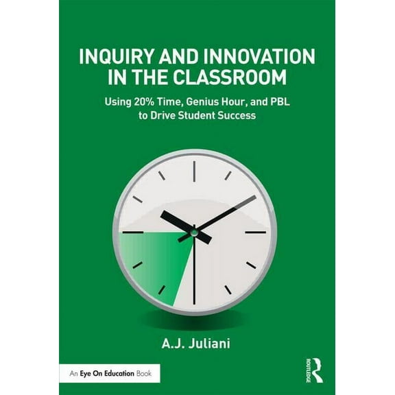 Inquiry and Innovation in the Classroom: Using 20% Time, Genius Hour, and Pbl to Drive Student Success, (Paperback)