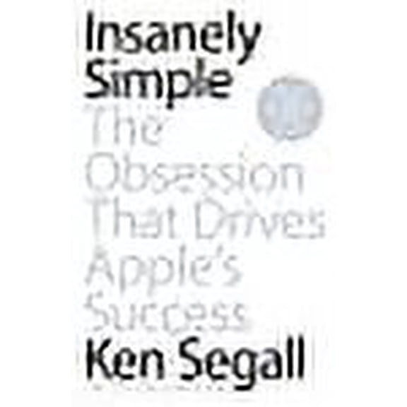 Insanely Simple : The Obsession That Drives Apple's Success