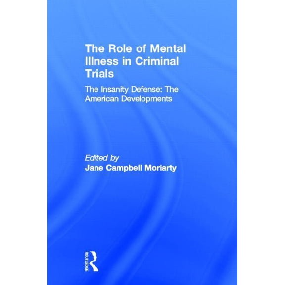 Insanity & Mental Incompetence The Insanity Defense: American Developments: The Role of Mental Illness in Criminal Trials, Book 02, (Hardcover)