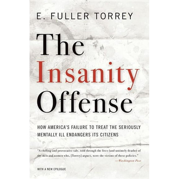 Insanity Offense: How America's Failure to Treat the Seriously Mentally Ill Endangers Its Citizens, (Paperback)