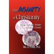The Insanity of Christianity Or the Other Side of the Coin, Paperback