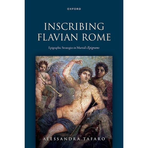 Inscribing Flavian Rome: Epigraphic Strategies in Martial's Epigrams, (Hardcover)