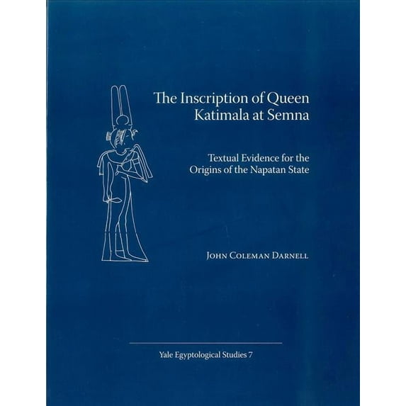 Yale Egyptological Studies The Inscription of Queen Katimala at Semna: Textual Evidence for the Origins of the Napatan State, Book 7, (Paperback)
