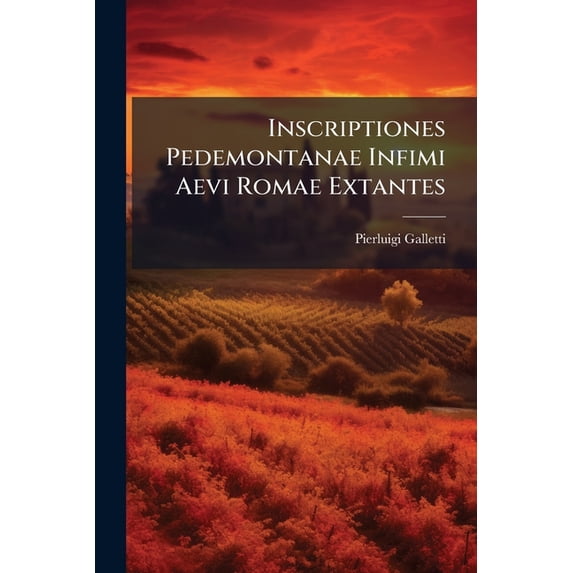 Inscriptiones Pedemontanae Infimi Aevi Romae Extantes (Paperback)