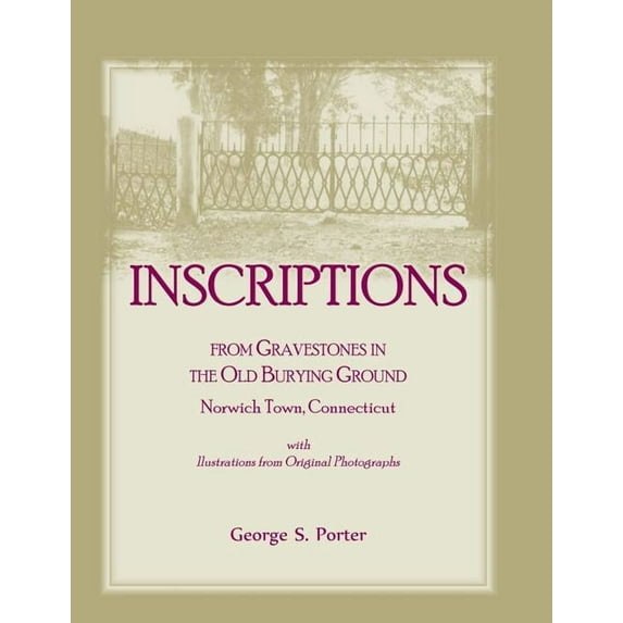 Inscriptions from Gravestones in the Old Burying Ground, Norwich Town, Connecticut (Paperback) by George S Porter